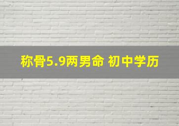 称骨5.9两男命 初中学历